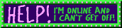 HELP! I'm online and I can't get off!
